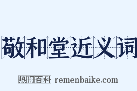 敬和堂近义词是什么意思的图片